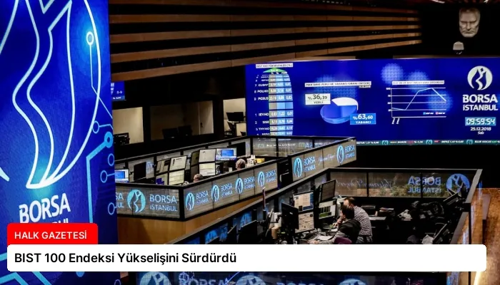 BIST 100 Endeksi Yükselişini Sürdürdü