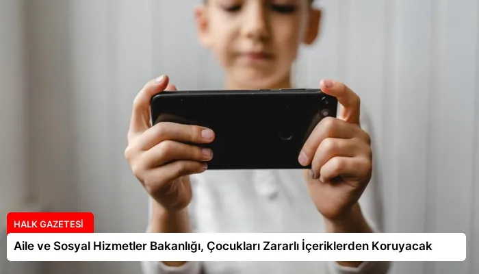 Aile ve Sosyal Hizmetler Bakanlığı, Çocukları Zararlı İçeriklerden Koruyacak