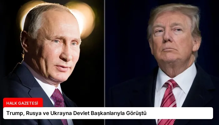 Trump, Rusya ve Ukrayna Devlet Başkanlarıyla Görüştü