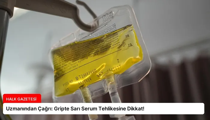 Uzmanından Çağrı: Gripte Sarı Serum Tehlikesine Dikkat!