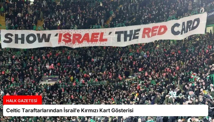 Celtic Taraftarlarından İsrail’e Kırmızı Kart Gösterisi