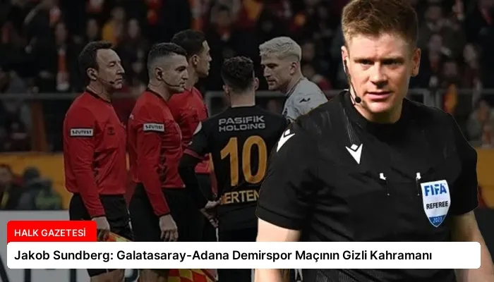 Jakob Sundberg: Galatasaray-Adana Demirspor Maçının Gizli Kahramanı