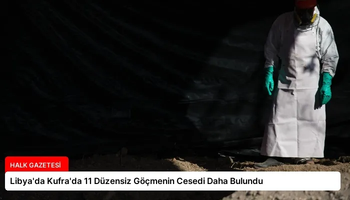 Libya’da Kufra’da 11 Düzensiz Göçmenin Cesedi Daha Bulundu