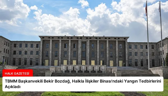 TBMM Başkanvekili Bekir Bozdağ, Halkla İlişkiler Binası’ndaki Yangın Tedbirlerini Açıkladı
