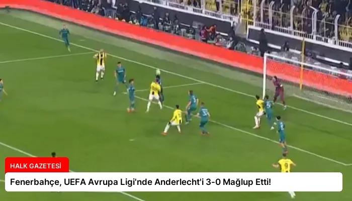 Fenerbahçe, UEFA Avrupa Ligi’nde Anderlecht’i 3-0 Mağlup Etti!
