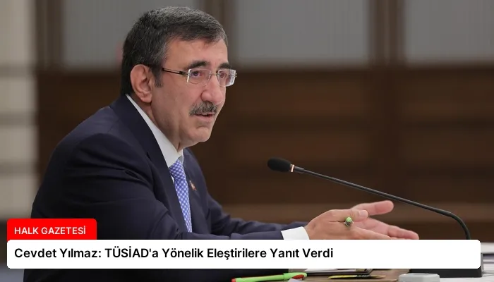 Cevdet Yılmaz: TÜSİAD’a Yönelik Eleştirilere Yanıt Verdi