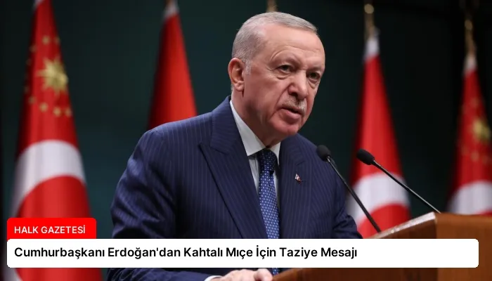 Cumhurbaşkanı Erdoğan’dan Kahtalı Mıçe İçin Taziye Mesajı