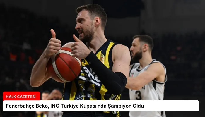 Fenerbahçe Beko, ING Türkiye Kupası’nda Şampiyon Oldu