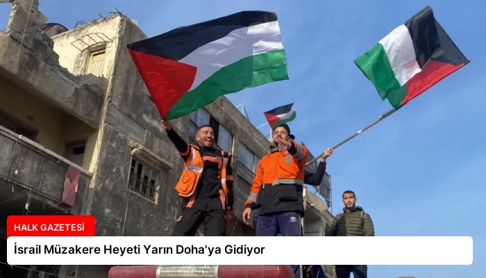 İsrail Müzakere Heyeti Yarın Doha’ya Gidiyor
