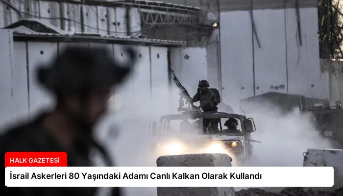 İsrail Askerleri 80 Yaşındaki Adamı Canlı Kalkan Olarak Kullandı