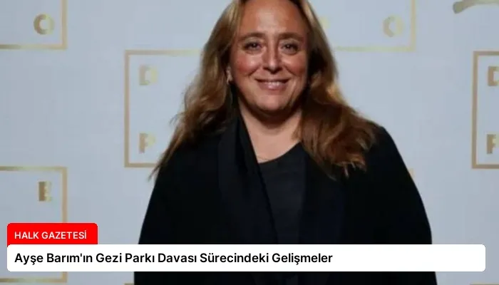 Ayşe Barım’ın Gezi Parkı Davası Sürecindeki Gelişmeler