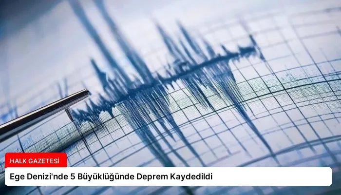 Ege Denizi’nde 5 Büyüklüğünde Deprem Kaydedildi