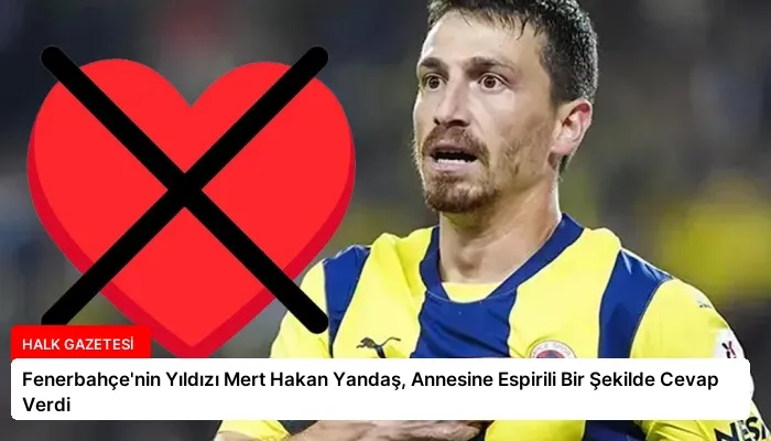 Fenerbahçe’nin Yıldızı Mert Hakan Yandaş, Annesine Espirili Bir Şekilde Cevap Verdi