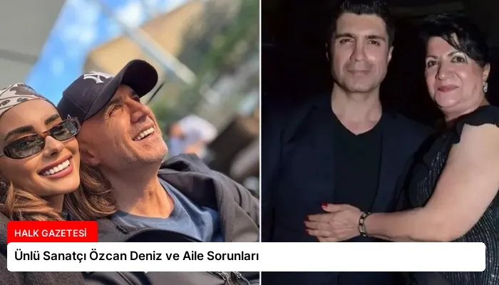 Ünlü Sanatçı Özcan Deniz ve Aile Sorunları