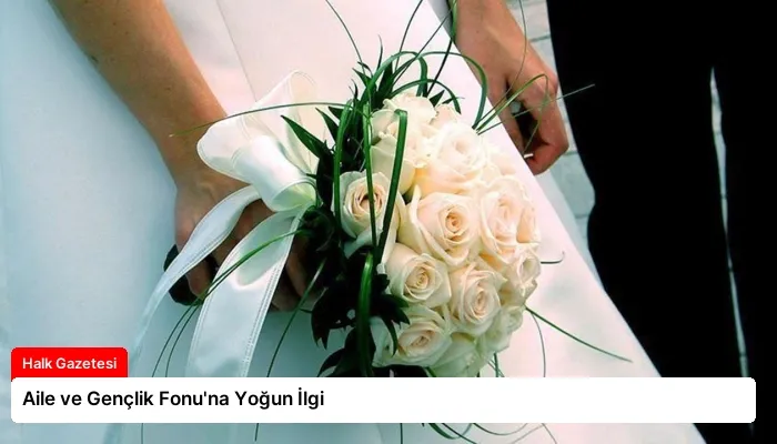 Aile ve Gençlik Fonu’na Yoğun İlgi
