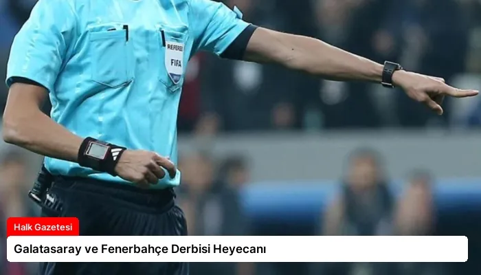 Galatasaray ve Fenerbahçe Derbisi Heyecanı