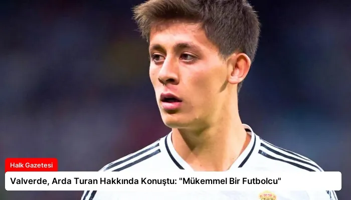 Valverde, Arda Turan Hakkında Konuştu: “Mükemmel Bir Futbolcu”