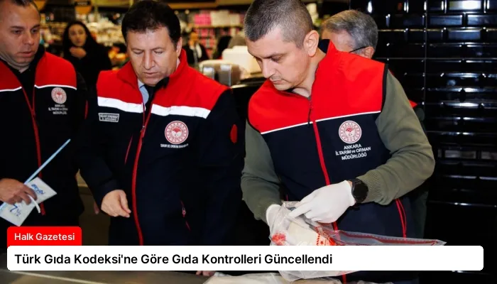 Türk Gıda Kodeksi’ne Göre Gıda Kontrolleri Güncellendi