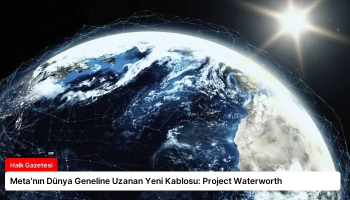 Meta’nın Dünya Geneline Uzanan Yeni Kablosu: Project Waterworth