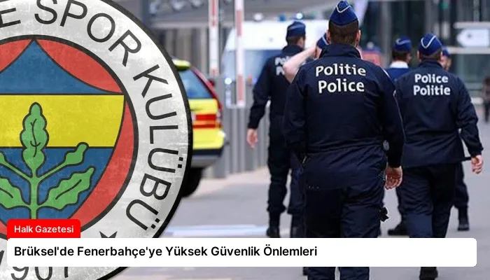 Brüksel’de Fenerbahçe’ye Yüksek Güvenlik Önlemleri