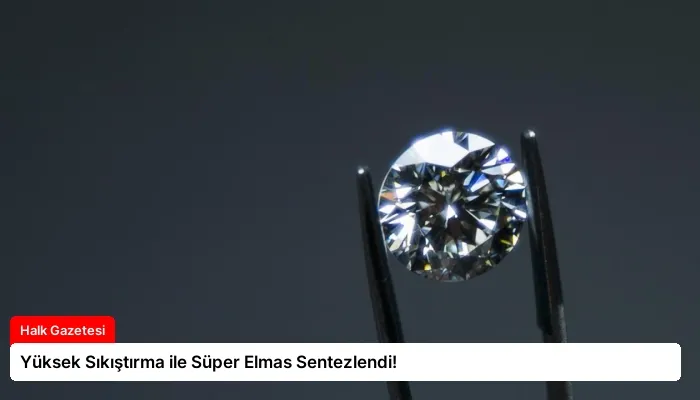 Yüksek Sıkıştırma ile Süper Elmas Sentezlendi!