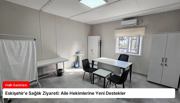 Eskişehir’e Sağlık Ziyareti: Aile Hekimlerine Yeni Destekler