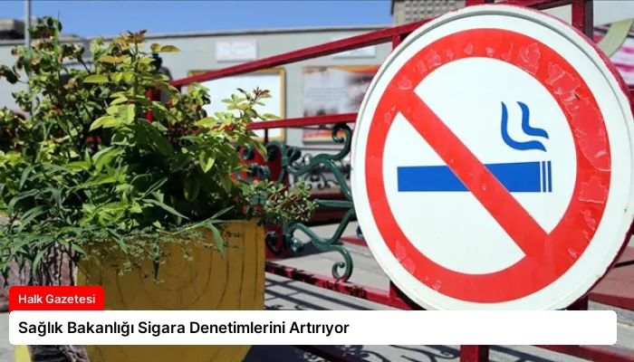 Sağlık Bakanlığı Sigara Denetimlerini Artırıyor
