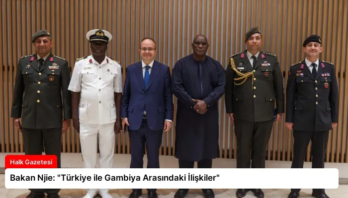 Bakan Njie: “Türkiye ile Gambiya Arasındaki İlişkiler”