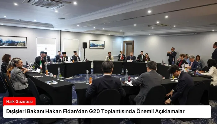 Dışişleri Bakanı Hakan Fidan’dan G20 Toplantısında Önemli Açıklamalar