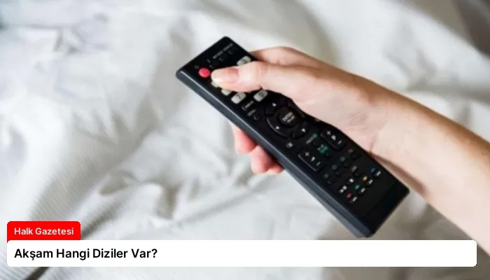 Akşam Hangi Diziler Var?