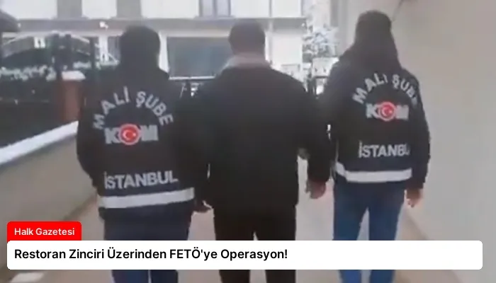 Restoran Zinciri Üzerinden FETÖ’ye Operasyon!