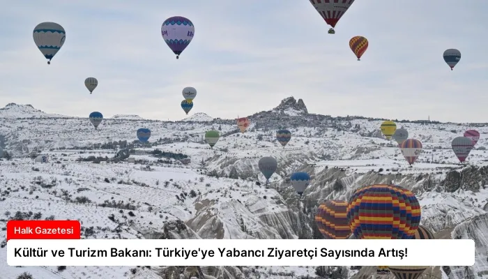 Kültür ve Turizm Bakanı: Türkiye’ye Yabancı Ziyaretçi Sayısında Artış!