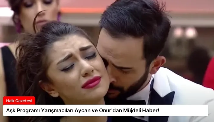 Aşk Programı Yarışmacıları Aycan ve Onur’dan Müjdeli Haber!
