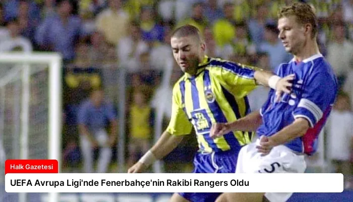 UEFA Avrupa Ligi’nde Fenerbahçe’nin Rakibi Rangers Oldu