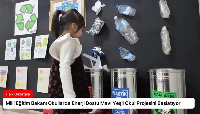Milli Eğitim Bakanı Okullarda Enerji Dostu Mavi Yeşil Okul Projesini Başlatıyor