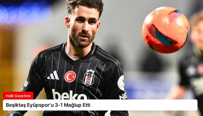 Beşiktaş Eyüpspor’u 3-1 Mağlup Etti