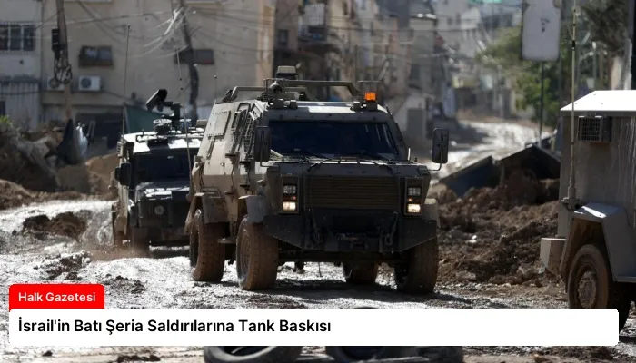 İsrail’in Batı Şeria Saldırılarına Tank Baskısı