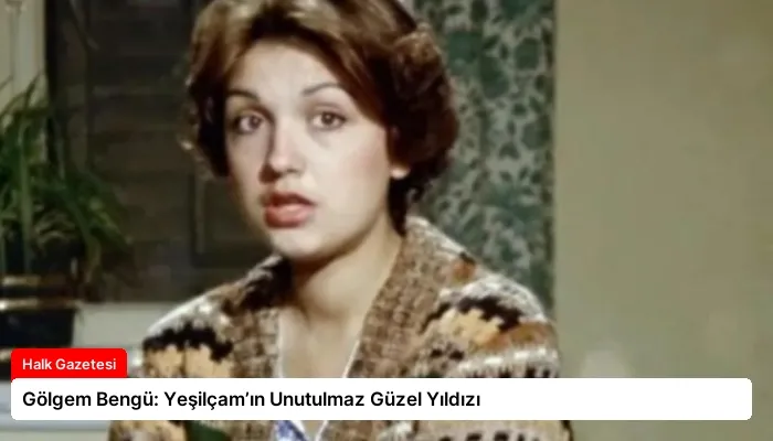 Gölgem Bengü: Yeşilçam’ın Unutulmaz Güzel Yıldızı