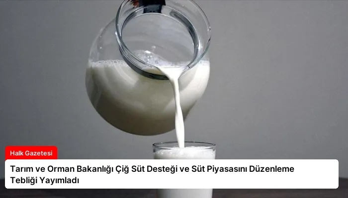 Tarım ve Orman Bakanlığı Çiğ Süt Desteği ve Süt Piyasasını Düzenleme Tebliği Yayımladı