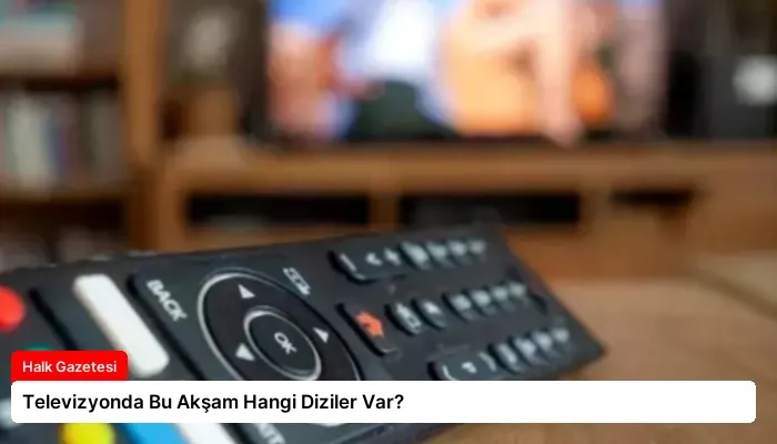 Televizyonda Bu Akşam Hangi Diziler Var?