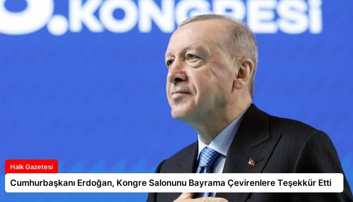 Cumhurbaşkanı Erdoğan, Kongre Salonunu Bayrama Çevirenlere Teşekkür Etti