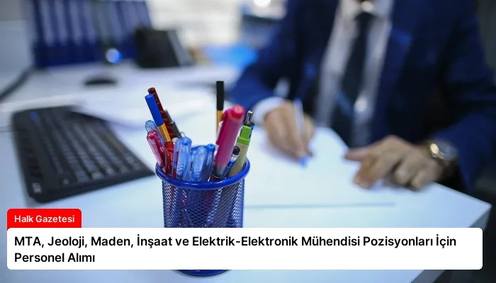 MTA, Jeoloji, Maden, İnşaat ve Elektrik-Elektronik Mühendisi Pozisyonları İçin Personel Alımı