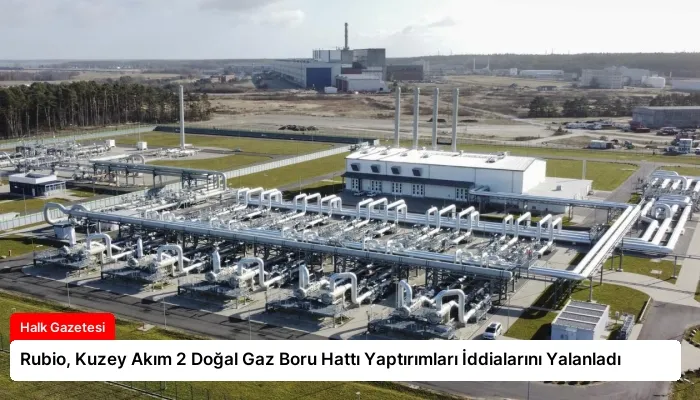 Rubio, Kuzey Akım 2 Doğal Gaz Boru Hattı Yaptırımları İddialarını Yalanladı