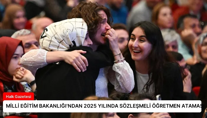 MİLLİ EĞİTİM BAKANLIĞI’NDAN 2025 YILINDA SÖZLEŞMELİ ÖĞRETMEN ATAMASI