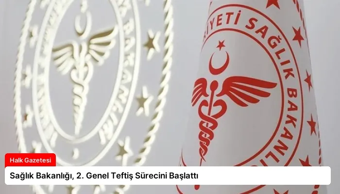 Sağlık Bakanlığı, 2. Genel Teftiş Sürecini Başlattı