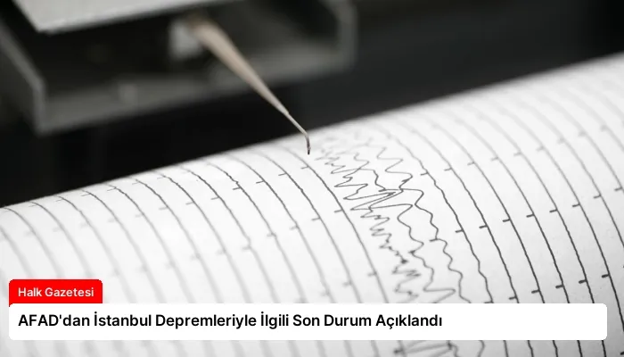 AFAD’dan İstanbul Depremleriyle İlgili Son Durum Açıklandı