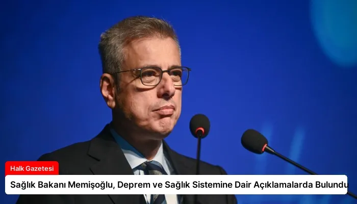 Sağlık Bakanı Memişoğlu, Deprem ve Sağlık Sistemine Dair Açıklamalarda Bulundu