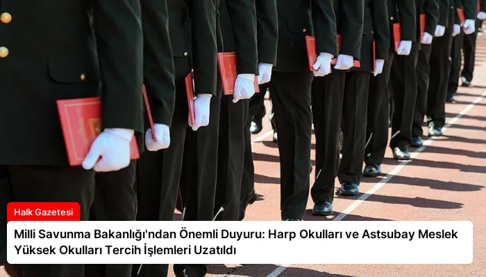 Milli Savunma Bakanlığı’ndan Önemli Duyuru: Harp Okulları ve Astsubay Meslek Yüksek Okulları Tercih İşlemleri Uzatıldı