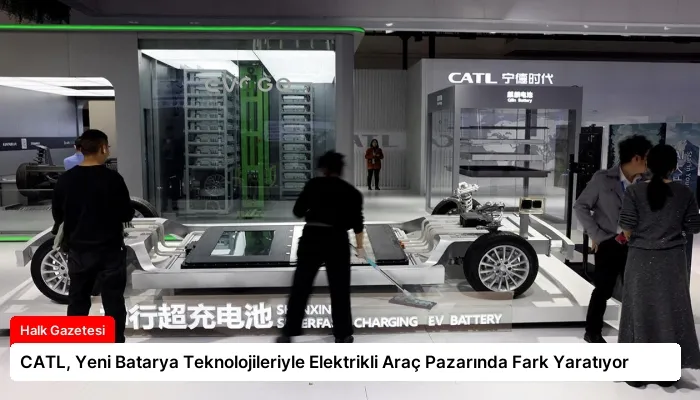 CATL, Yeni Batarya Teknolojileriyle Elektrikli Araç Pazarında Fark Yaratıyor