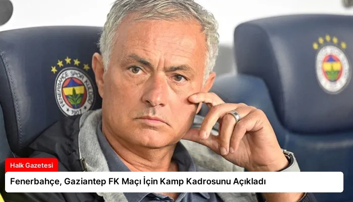 Fenerbahçe, Gaziantep FK Maçı İçin Kamp Kadrosunu Açıkladı